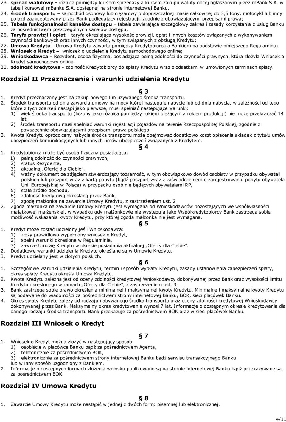 przepisami prawa; 25. Tabela funkcjonalności kanałów dostępu tabela zawierająca szczegółowy zakres i zasady korzystania z usług Banku za pośrednictwem poszczególnych kanałów dostępu, 26.