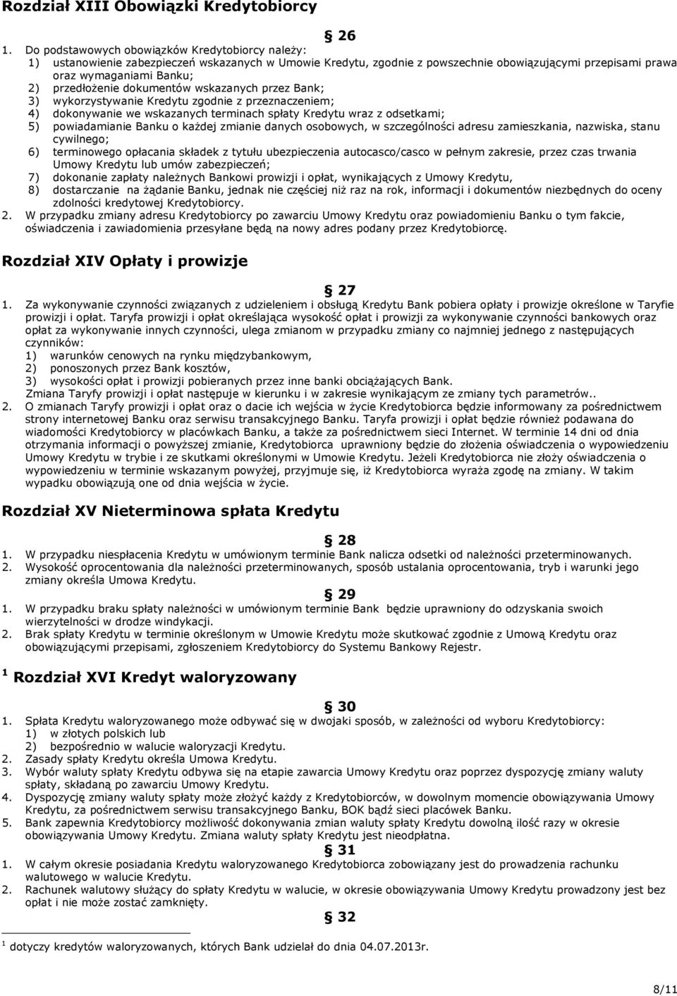 przedłożenie dokumentów wskazanych przez Bank; 3) wykorzystywanie Kredytu zgodnie z przeznaczeniem; 4) dokonywanie we wskazanych terminach spłaty Kredytu wraz z odsetkami; 5) powiadamianie Banku o