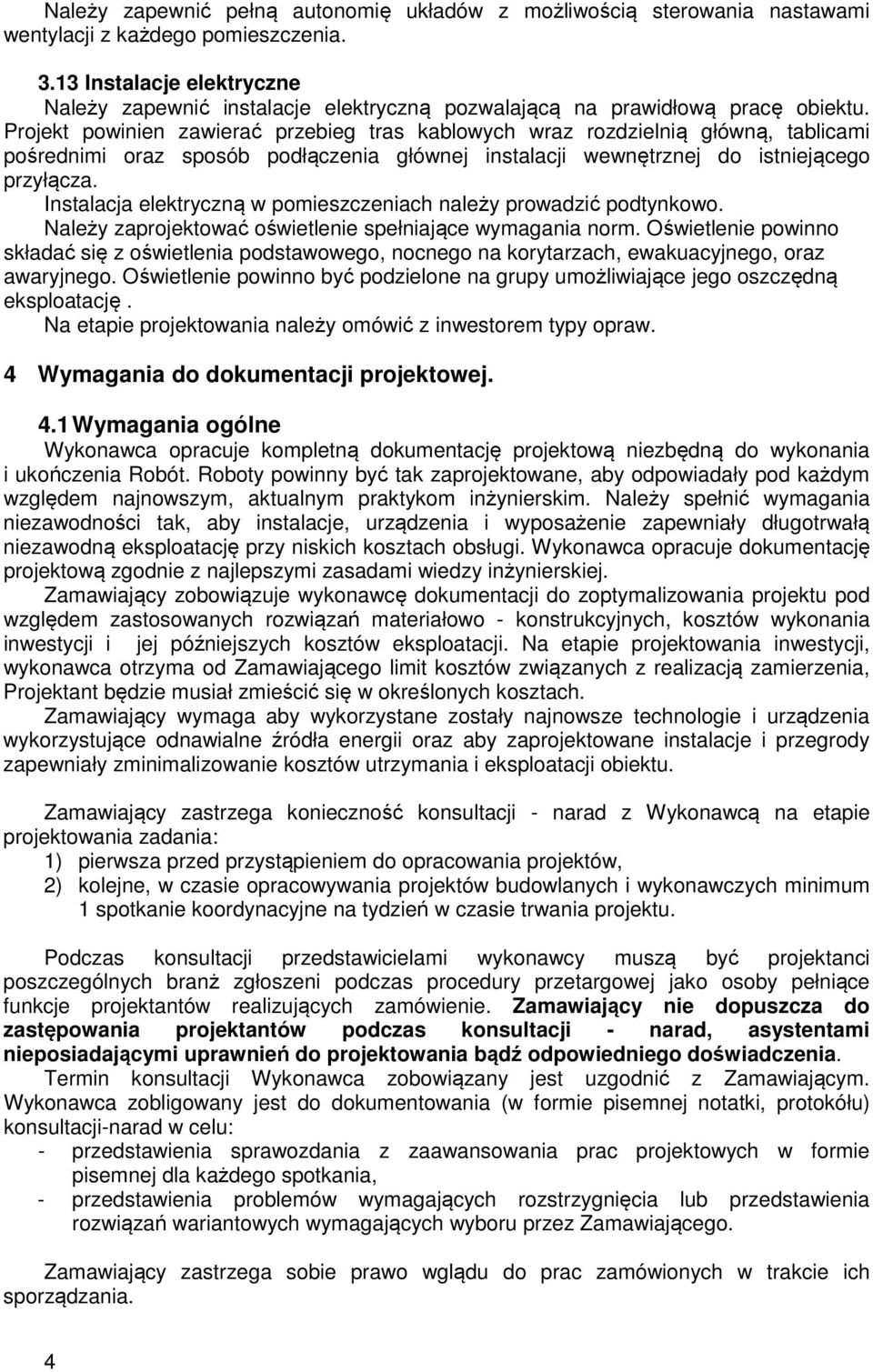 Projekt powinien zawierać przebieg tras kablowych wraz rozdzielnią główną, tablicami pośrednimi oraz sposób podłączenia głównej instalacji wewnętrznej do istniejącego przyłącza.