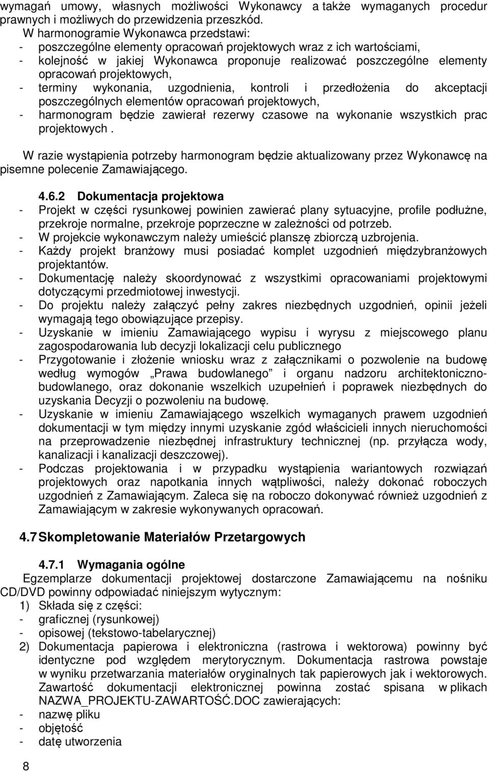 projektowych, - terminy wykonania, uzgodnienia, kontroli i przedłożenia do akceptacji poszczególnych elementów opracowań projektowych, - harmonogram będzie zawierał rezerwy czasowe na wykonanie