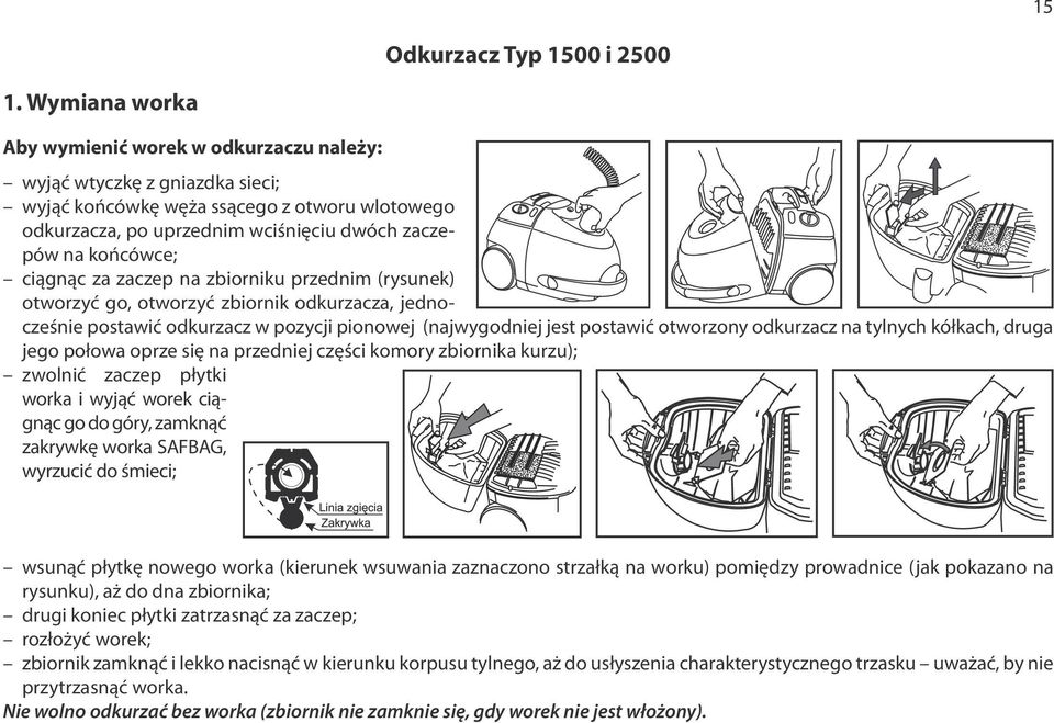 ciągnąc za zaczep na zbiorniku przednim (rysunek) otworzyć go, otworzyć zbiornik odkurzacza, jednocześnie postawić odkurzacz w pozycji pionowej (najwygodniej jest postawić otworzony odkurzacz na