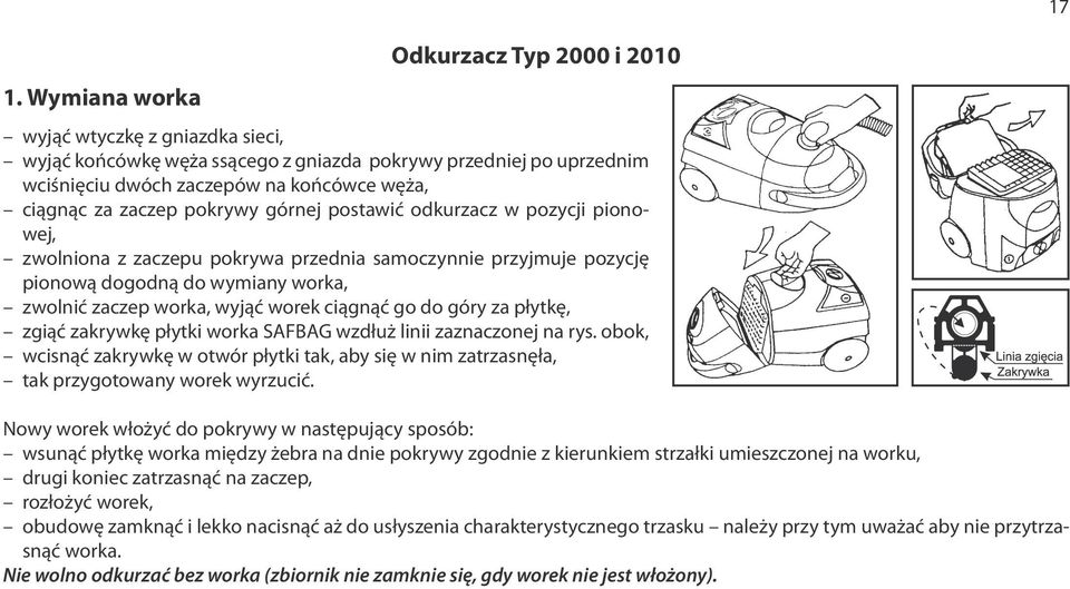 ciągnąć go do góry za płytkę, zgiąć zakrywkę płytki worka wzdłuż linii zaznaczonej na rys. obok, wcisnąć zakrywkę w otwór płytki tak, aby się w nim zatrzasnęła, tak przygotowany worek wyrzucić.