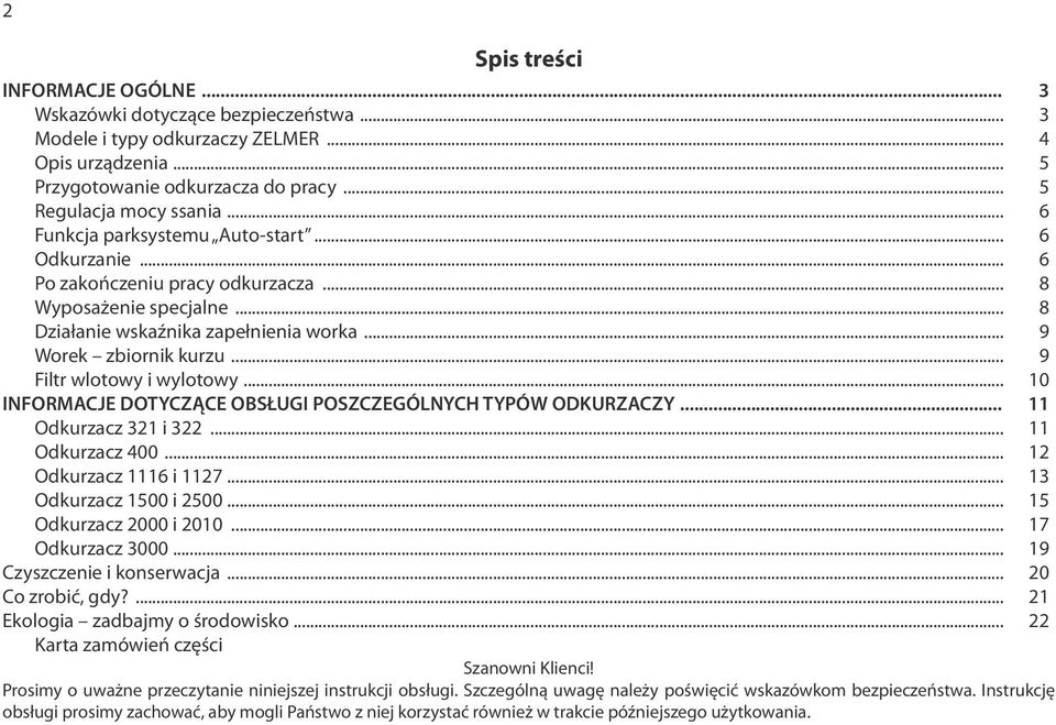 .. 9 Filtr wlotowy i wylotowy... 10 INFORMACJE DOTYCZĄCE OBSŁUGI POSZCZEGÓLNYCH TYPÓW ODKURZACZY... 11 Odkurzacz 321 i 322... 11 Odkurzacz 400... 12 Odkurzacz 1116 i 1127... 13 Odkurzacz 1500 i 2500.