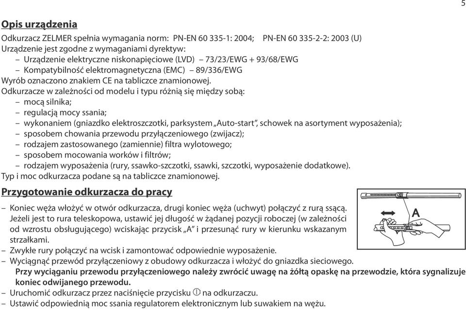 Odkurzacze w zależności od modelu i typu różnią się między sobą: mocą silnika; regulacją mocy ssania; wykonaniem (gniazdko elektroszczotki, parksystem Auto-start, schowek na asortyment wyposażenia);