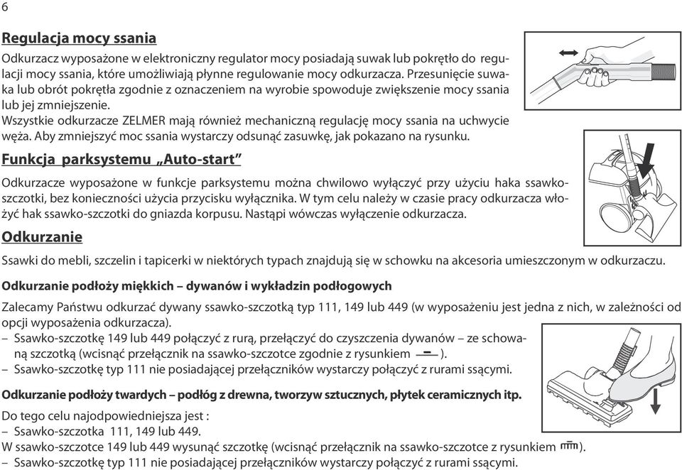 Wszystkie odkurzacze ZELMER mają również mechaniczną regulację mocy ssania na uchwycie węża. Aby zmniejszyć moc ssania wystarczy odsunąć zasuwkę, jak pokazano na rysunku.