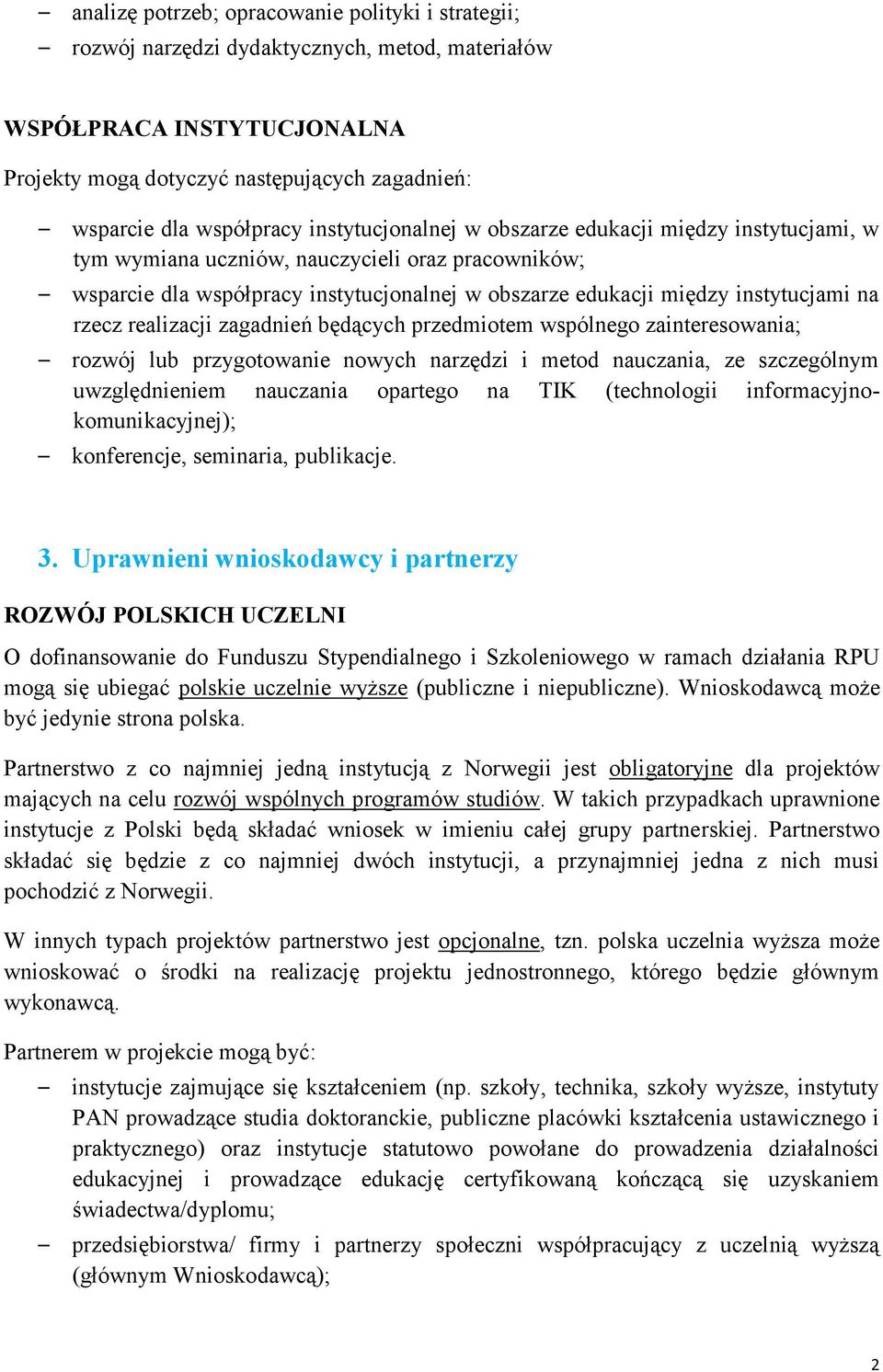rzecz realizacji zagadnień będących przedmiotem wspólnego zainteresowania; rozwój lub przygotowanie nowych narzędzi i metod nauczania, ze szczególnym uwzględnieniem nauczania opartego na TIK