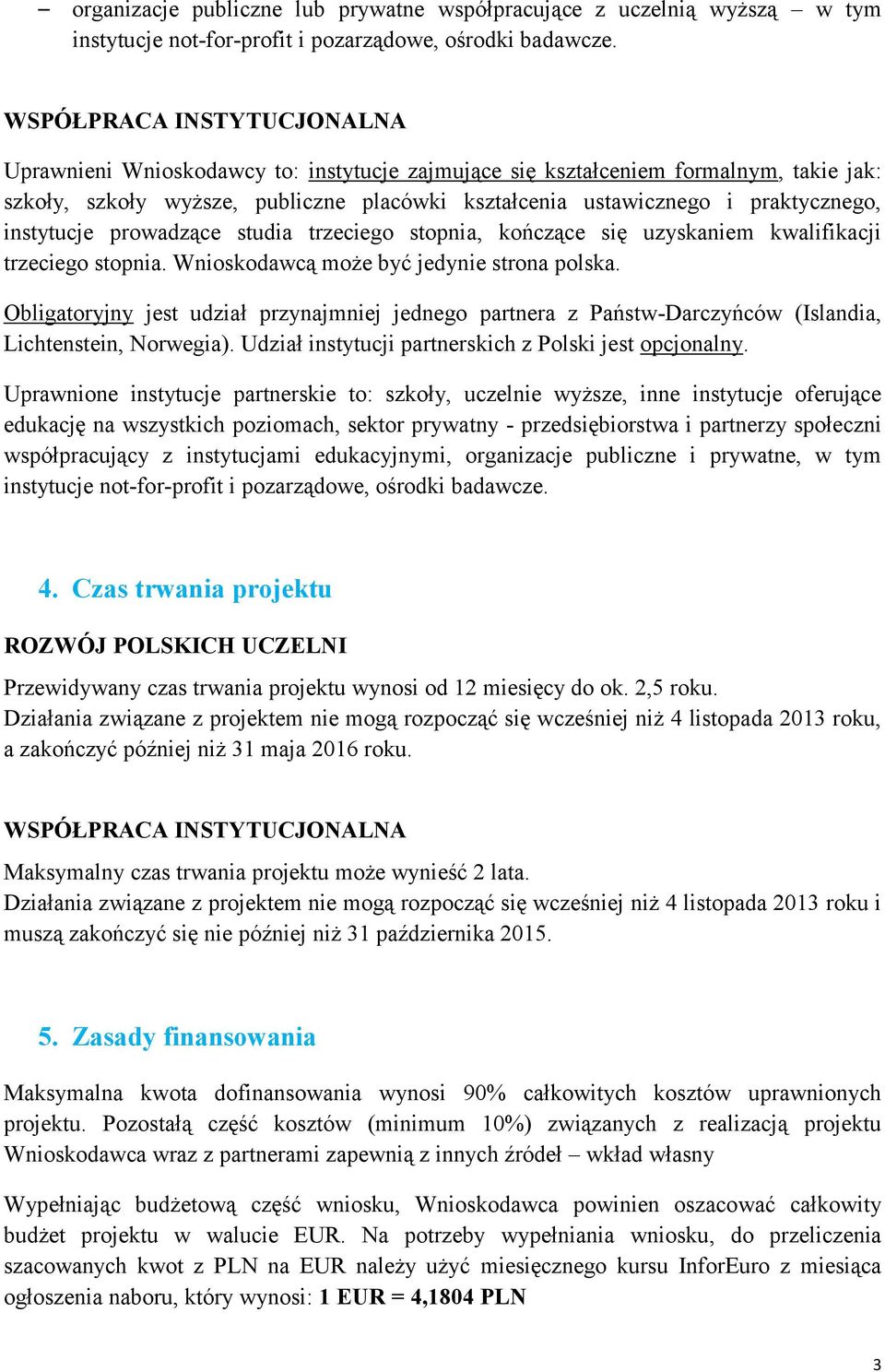 instytucje prowadzące studia trzeciego stopnia, kończące się uzyskaniem kwalifikacji trzeciego stopnia. Wnioskodawcą może być jedynie strona polska.