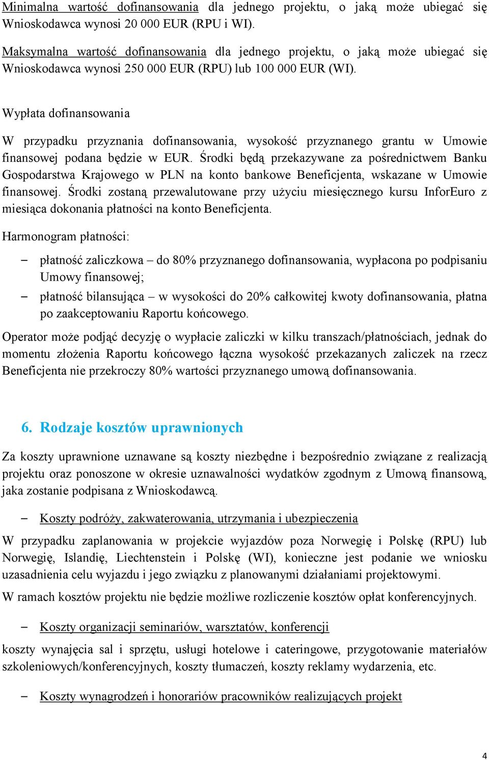 Wypłata dofinansowania W przypadku przyznania dofinansowania, wysokość przyznanego grantu w Umowie finansowej podana będzie w EUR.
