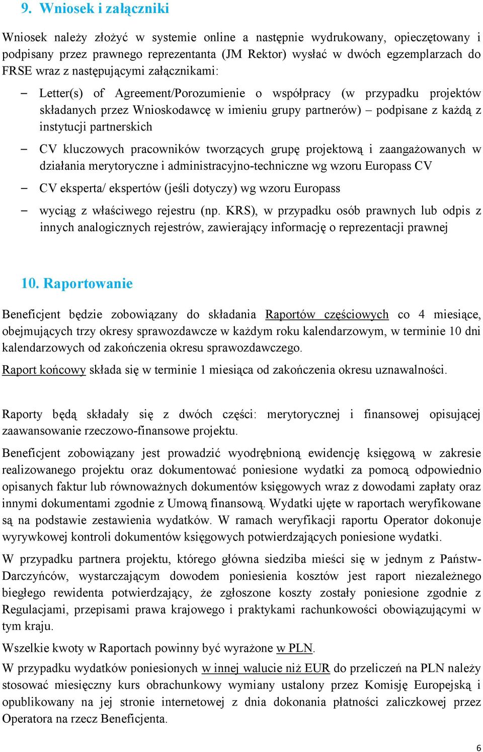 partnerskich CV kluczowych pracowników tworzących grupę projektową i zaangażowanych w działania merytoryczne i administracyjno-techniczne wg wzoru Europass CV CV eksperta/ ekspertów (jeśli dotyczy)