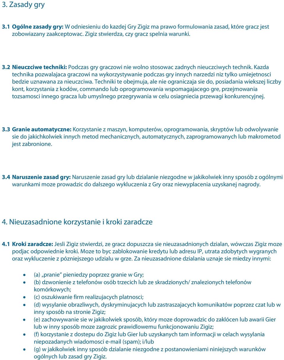 Techniki te obejmuja, ale nie ograniczaja sie do, posiadania wiekszej liczby kont, korzystania z kodów, commando lub oprogramowania wspomagajacego gre, przejmowania tozsamosci innego gracza lub