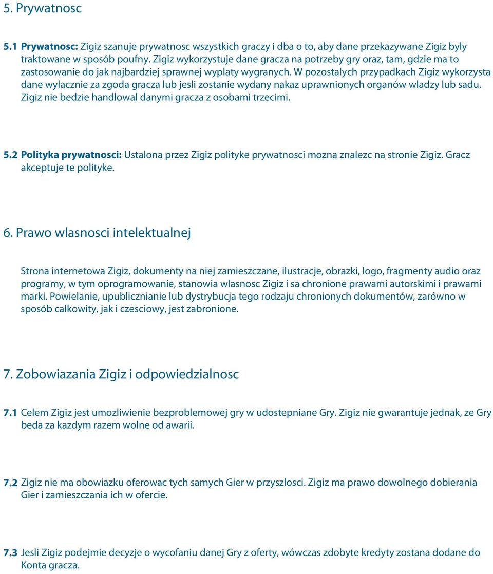 W pozostalych przypadkach Zigiz wykorzysta dane wylacznie za zgoda gracza lub jesli zostanie wydany nakaz uprawnionych organów wladzy lub sadu.