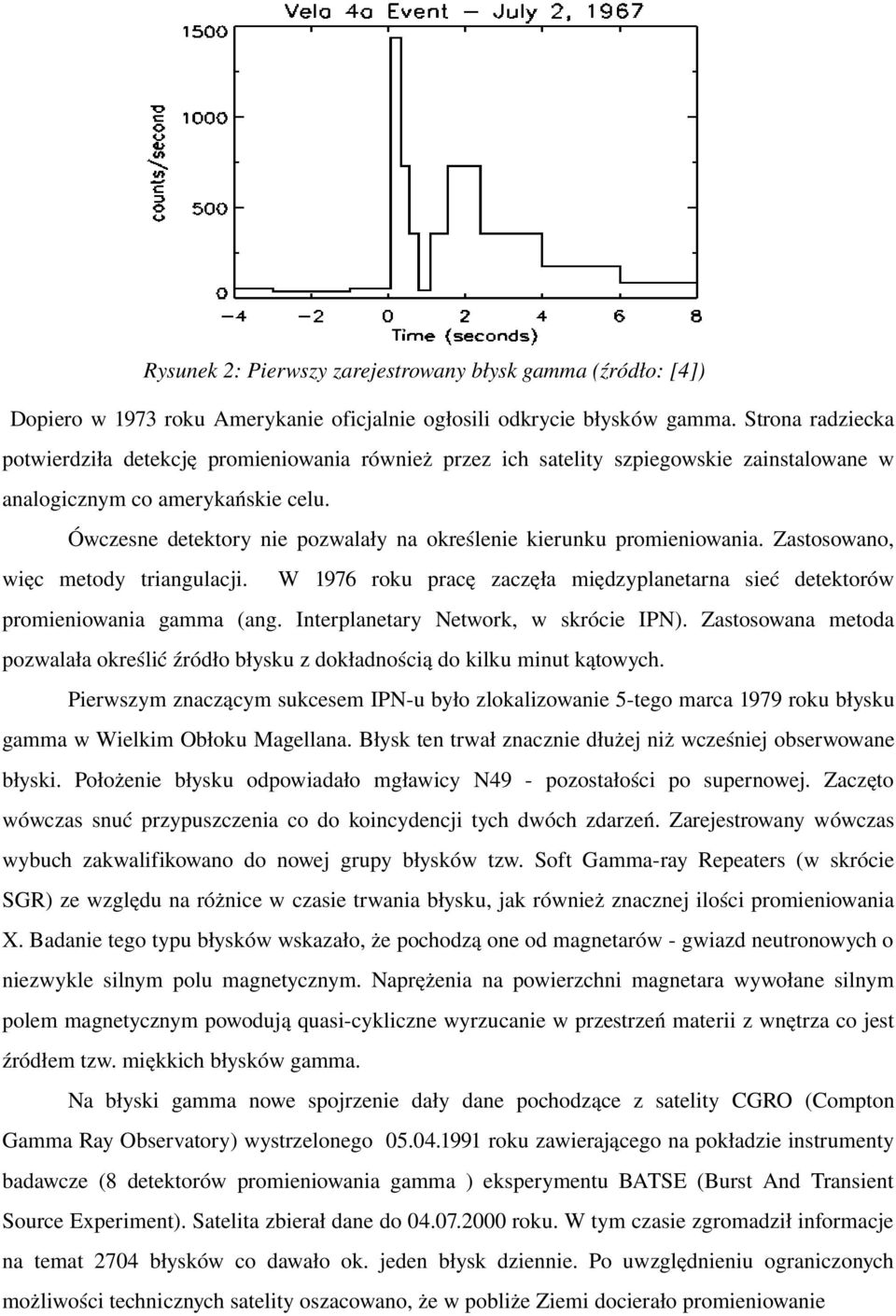 Ówczesne detektory nie pozwalały na określenie kierunku promieniowania. Zastosowano, więc metody triangulacji. W 1976 roku pracę zaczęła międzyplanetarna sieć detektorów promieniowania gamma (ang.