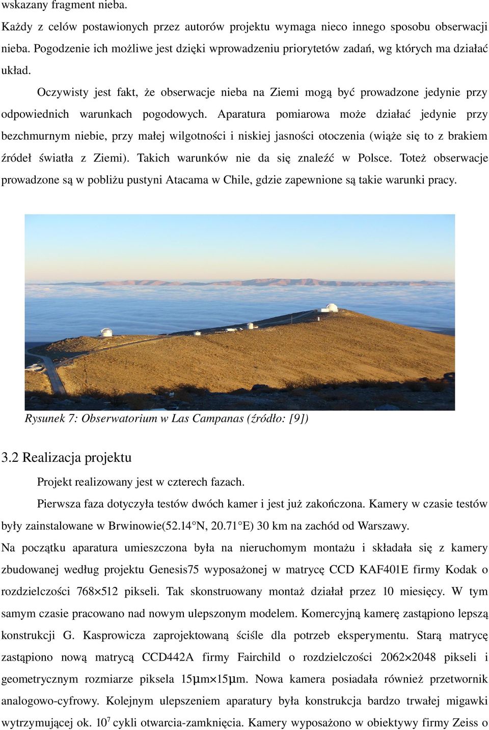 Oczywisty jest fakt, że obserwacje nieba na Ziemi mogą być prowadzone jedynie przy odpowiednich warunkach pogodowych.