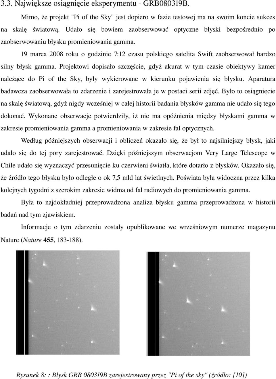 19 marca 2008 roku o godzinie 7:12 czasu polskiego satelita Swift zaobserwował bardzo silny błysk gamma.
