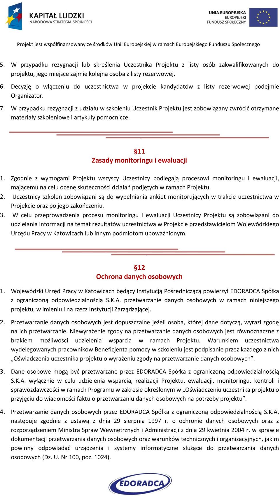 W przypadku rezygnacji z udziału w szkoleniu Uczestnik Projektu jest zobowiązany zwrócić otrzymane materiały szkoleniowe i artykuły pomocnicze. 11 Zasady monitoringu i ewaluacji 1.