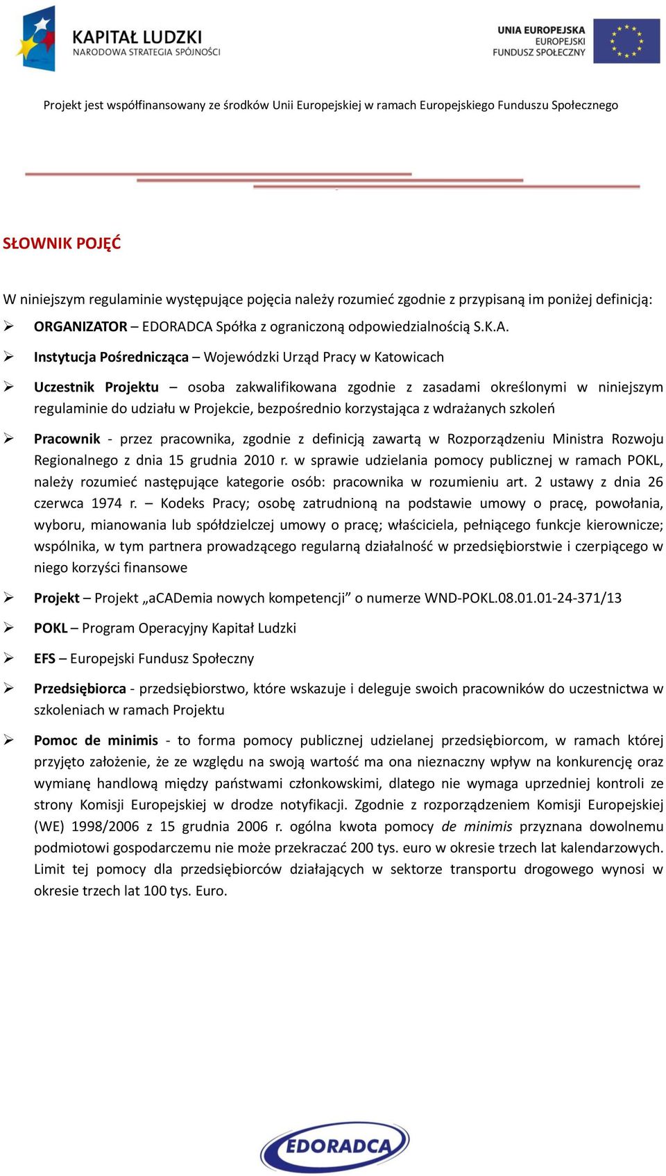 niniejszym regulaminie do udziału w Projekcie, bezpośrednio korzystająca z wdrażanych szkoleń Pracownik - przez pracownika, zgodnie z definicją zawartą w Rozporządzeniu Ministra Rozwoju Regionalnego
