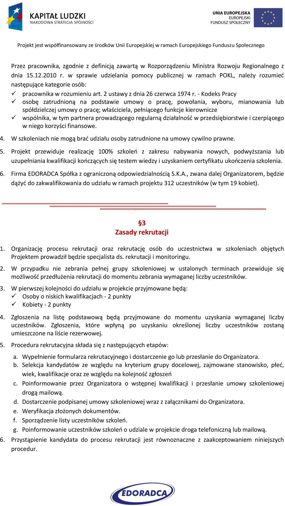 - Kodeks Pracy osobę zatrudnioną na podstawie umowy o pracę, powołania, wyboru, mianowania lub spółdzielczej umowy o pracę; właściciela, pełniącego funkcje kierownicze wspólnika, w tym partnera