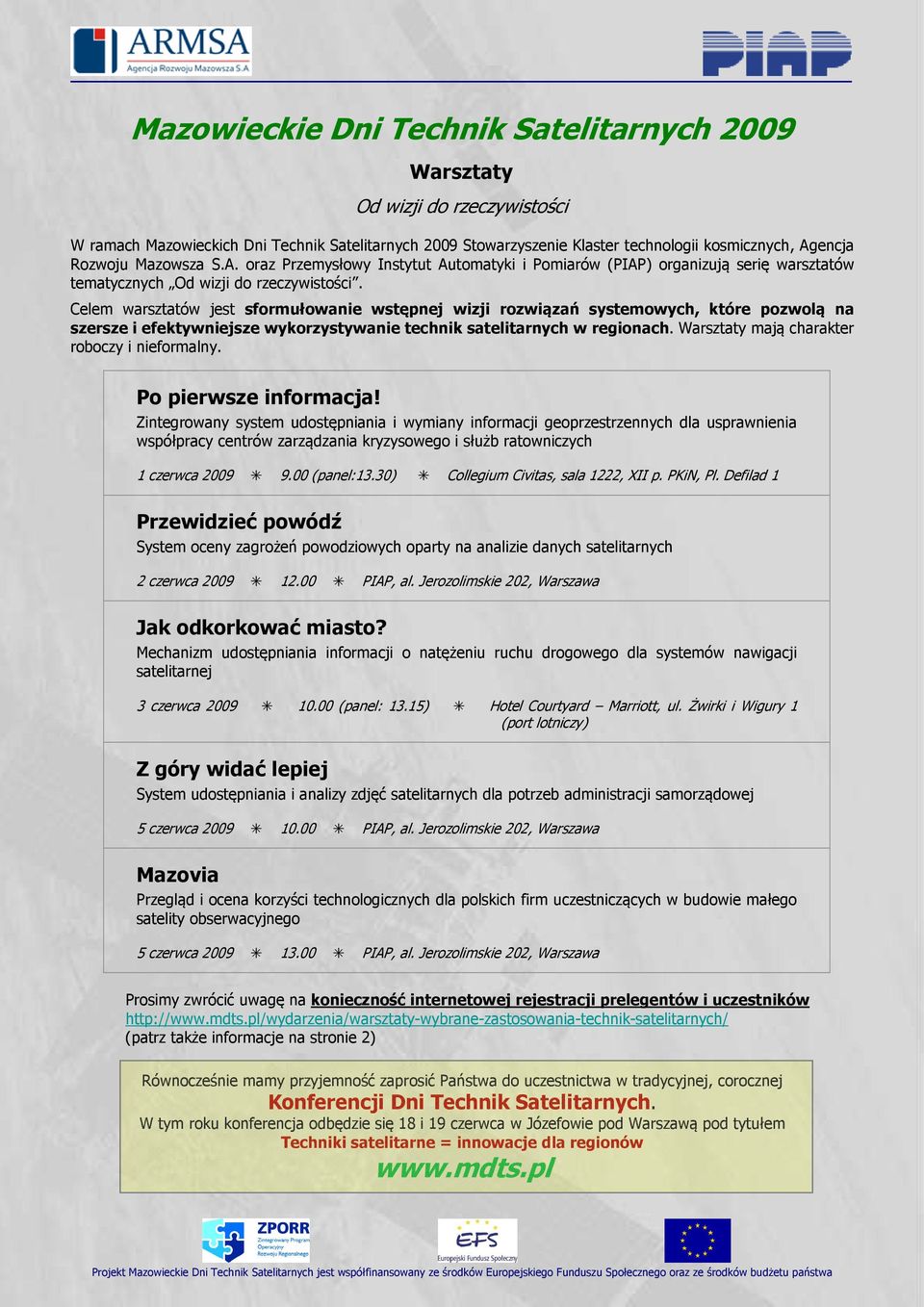 Celem warsztatów jest sformułowanie wstępnej wizji rozwiązań systemowych, które pozwolą na szersze i efektywniejsze wykorzystywanie technik satelitarnych w regionach.