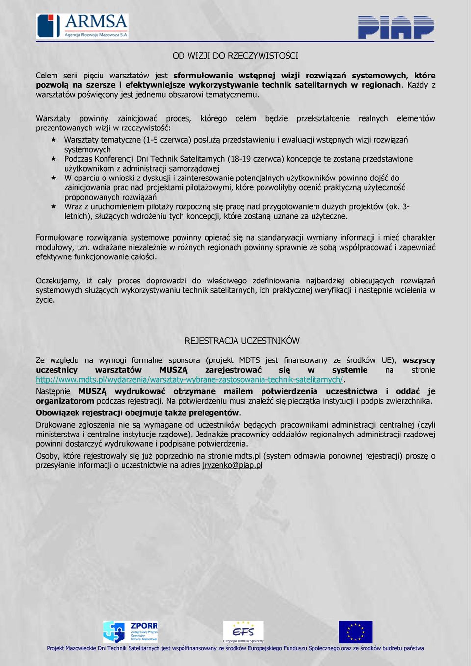 Warsztaty powinny zainicjować proces, którego celem będzie przekształcenie realnych elementów prezentowanych wizji w rzeczywistość: Warsztaty tematyczne (1-5 czerwca) posłużą przedstawieniu i
