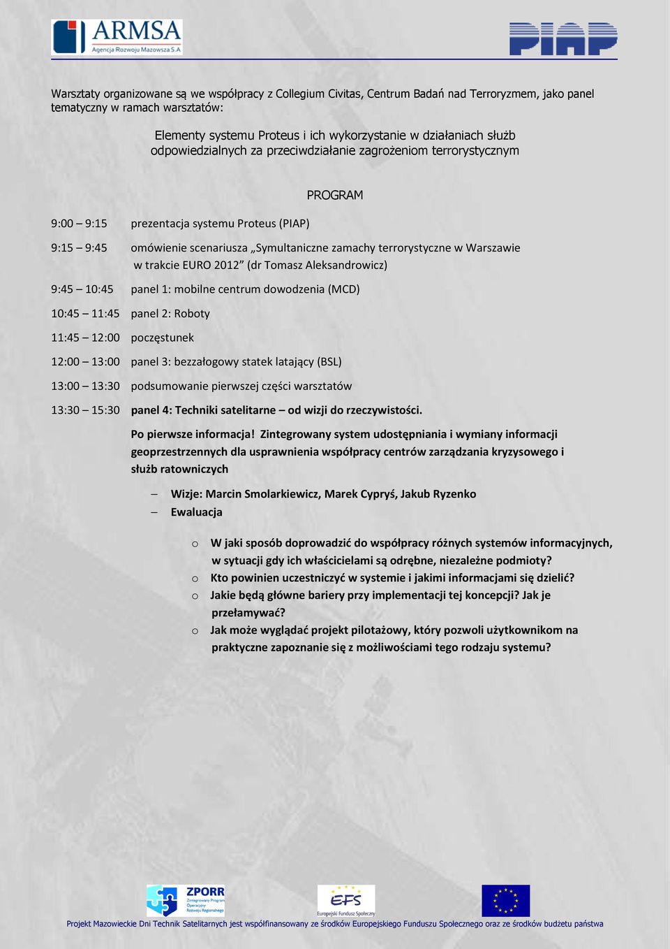 w trakcie EURO 2012 (dr Tomasz Aleksandrowicz) 9:45 10:45 panel 1: mobilne centrum dowodzenia (MCD) 10:45 11:45 panel 2: Roboty 11:45 12:00 poczęstunek 12:00 13:00 panel 3: bezzałogowy statek