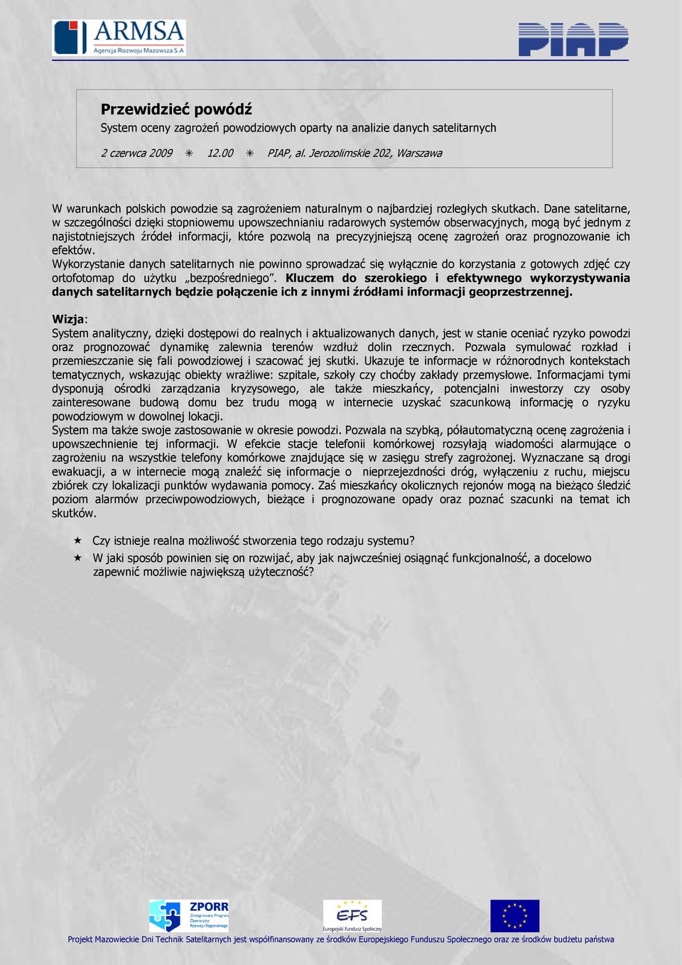 Dane satelitarne, w szczególności dzięki stopniowemu upowszechnianiu radarowych systemów obserwacyjnych, mogą być jednym z najistotniejszych źródeł informacji, które pozwolą na precyzyjniejszą ocenę