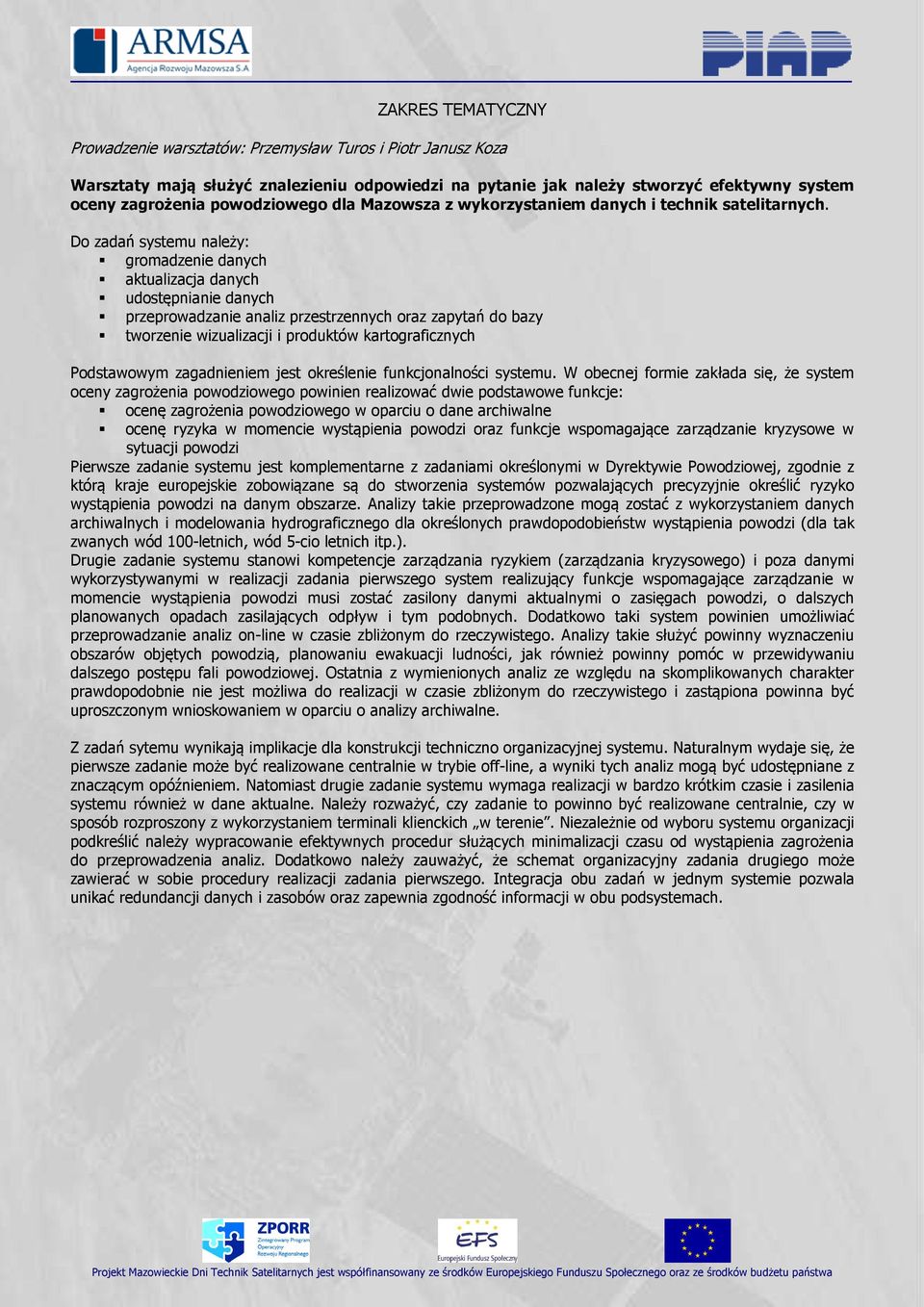 Do zadań systemu należy: gromadzenie danych aktualizacja danych udostępnianie danych przeprowadzanie analiz przestrzennych oraz zapytań do bazy tworzenie wizualizacji i produktów kartograficznych