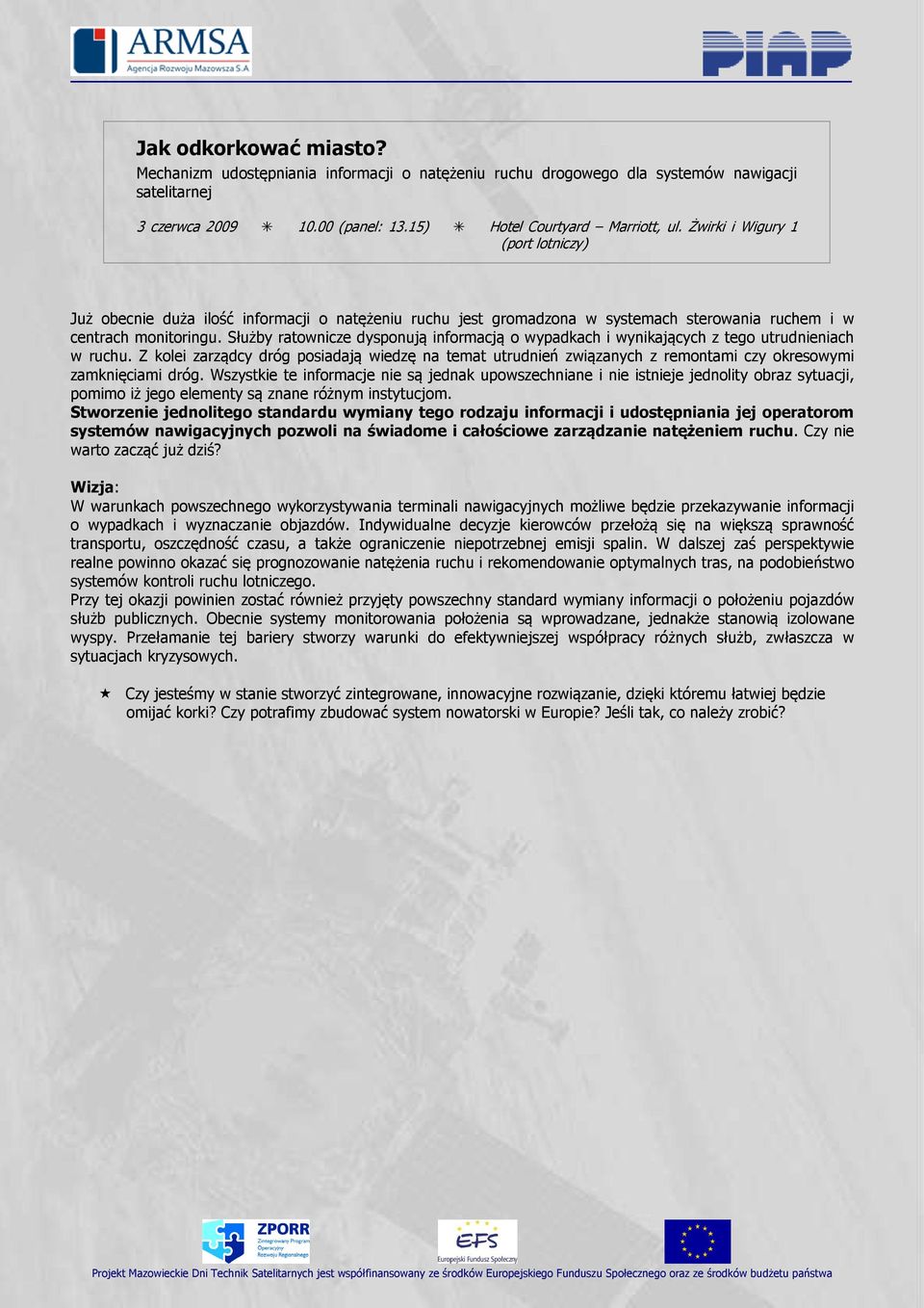 Służby ratownicze dysponują informacją o wypadkach i wynikających z tego utrudnieniach w ruchu.