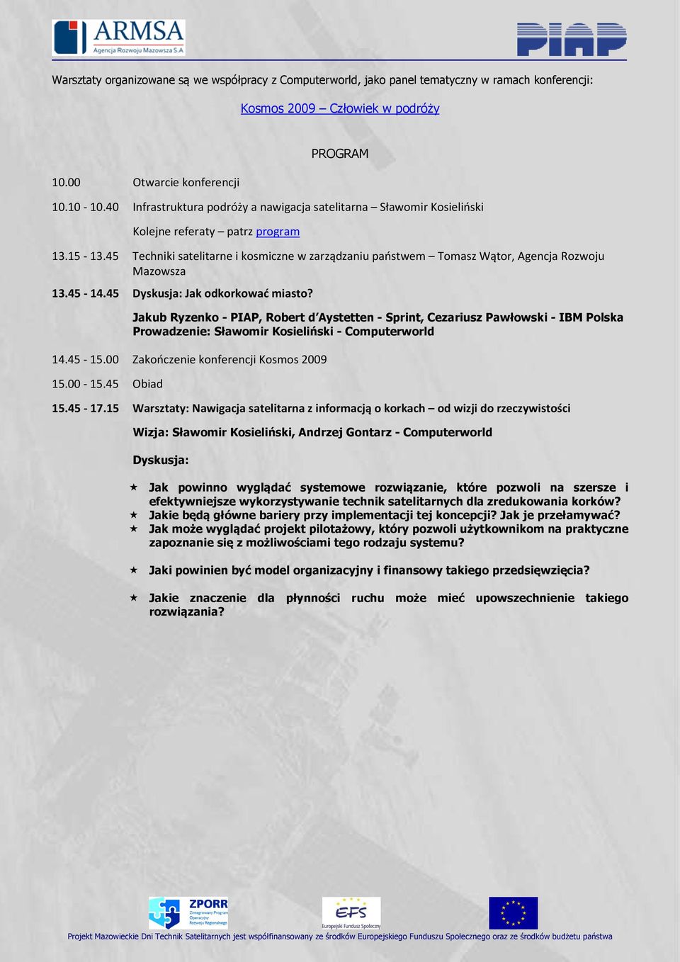 45 Techniki satelitarne i kosmiczne w zarządzaniu państwem Tomasz Wątor, Agencja Rozwoju Mazowsza 13.45-14.45 Dyskusja: Jak odkorkować miasto?