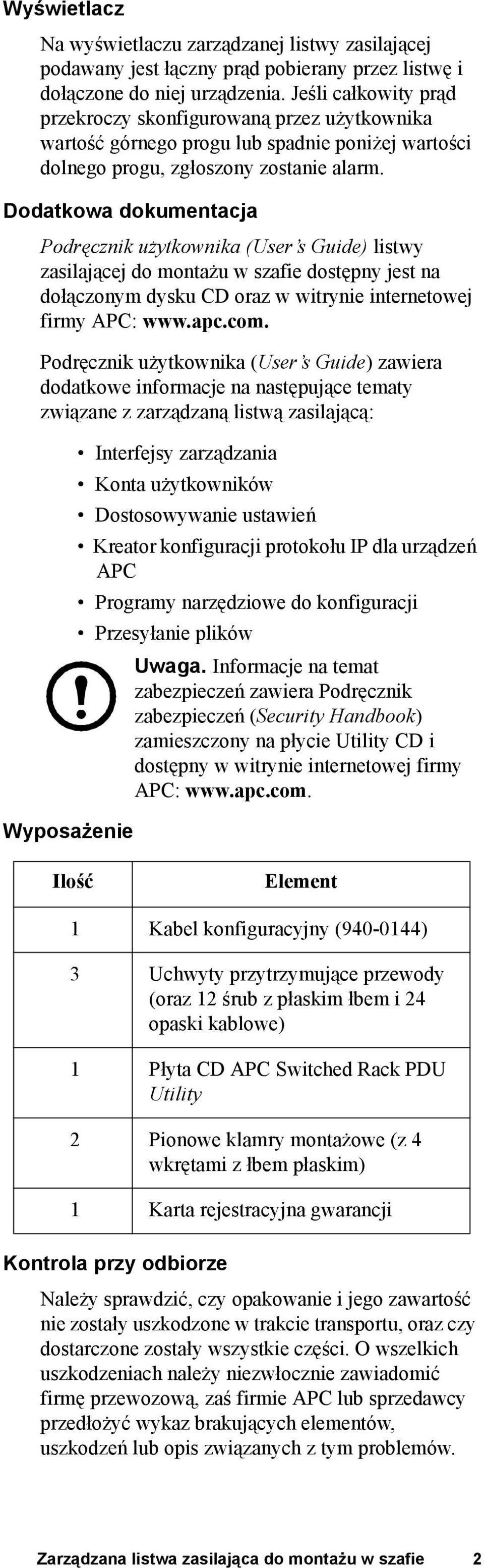 Dodatkowa dokumentacja Podręcznik użytkownika (User s Guide) listwy zasilającej do montażu w szafie dostępny jest na dołączonym dysku CD oraz w witrynie internetowej firmy APC: www.apc.com.