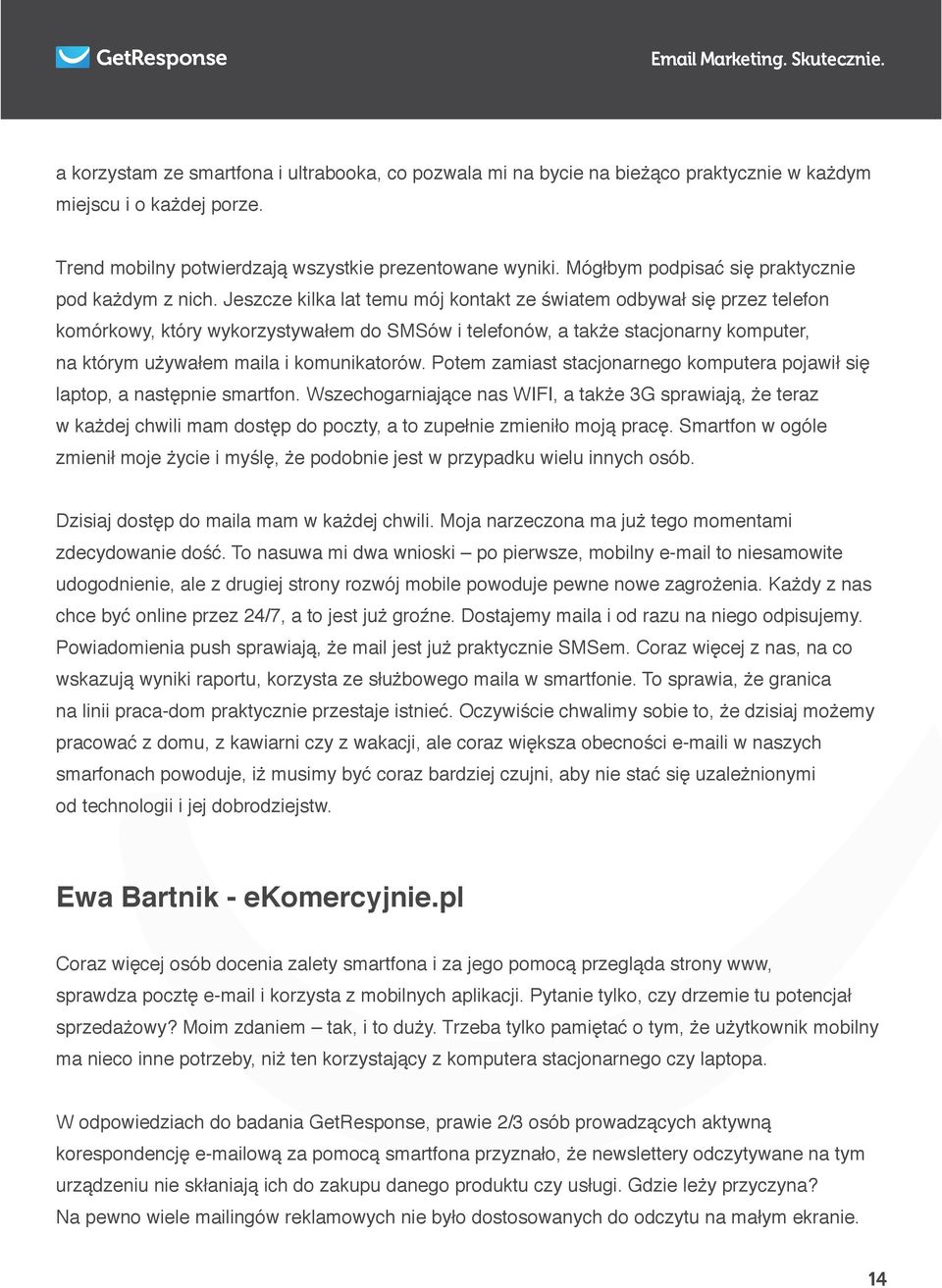 Jeszcze kilka lat temu mój kontakt ze światem odbywał się przez telefon komórkowy, który wykorzystywałem do SMSów i telefonów, a także stacjonarny komputer, na którym używałem maila i komunikatorów.