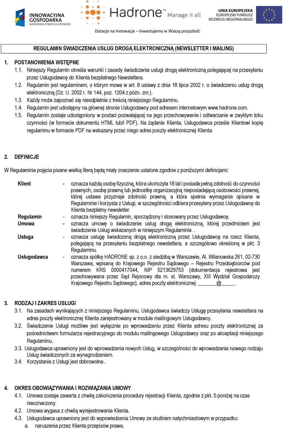 Regulamin jest regulaminem, o którym mowa w art. 8 ustawy z dnia 18 lipca 2002 r. o świadczeniu usług drogą elektroniczną (Dz. U. 2002 r. Nr 144, poz. 1204 z późn. zm.). 1.3.