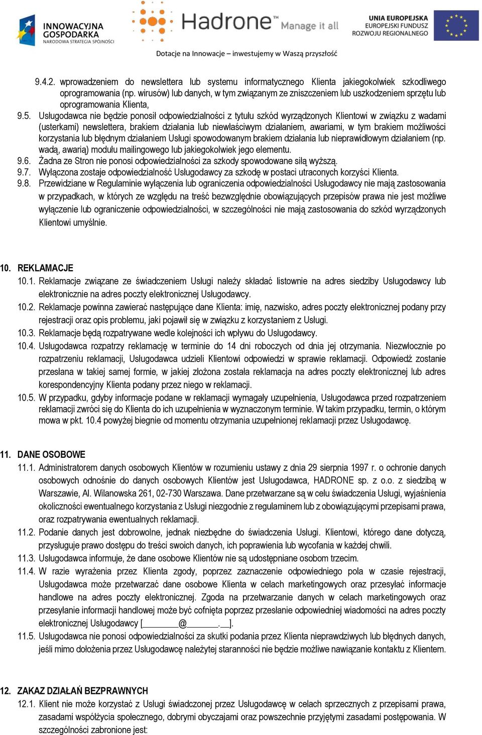 Usługodawca nie będzie ponosił odpowiedzialności z tytułu szkód wyrządzonych Klientowi w związku z wadami (usterkami) newslettera, brakiem działania lub niewłaściwym działaniem, awariami, w tym