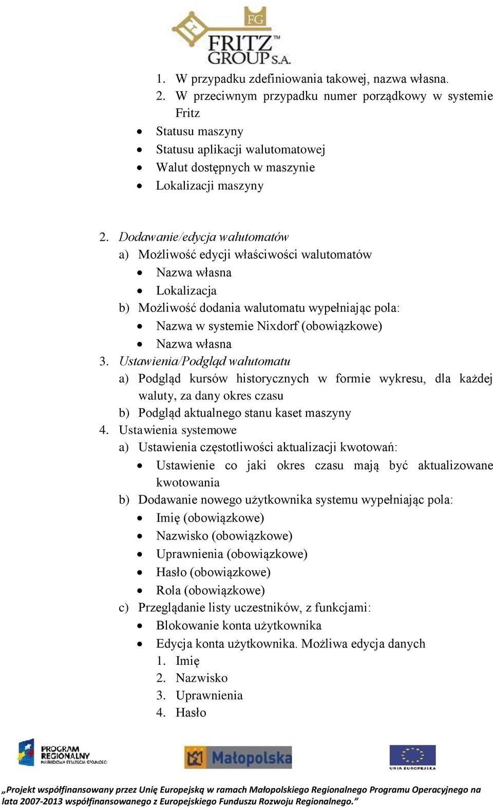 Dodawanie/edycja walutomatów a) Możliwość edycji właściwości walutomatów Nazwa własna Lokalizacja b) Możliwość dodania walutomatu wypełniając pola: Nazwa w systemie Nixdorf (obowiązkowe) Nazwa własna