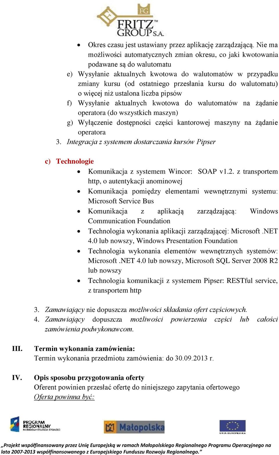 walutomatu) o więcej niż ustalona liczba pipsów f) Wysyłanie aktualnych kwotowa do walutomatów na żądanie operatora (do wszystkich maszyn) g) Wyłączenie dostępności części kantorowej maszyny na