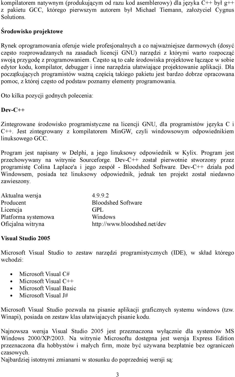 przygodę z programowaniem. Często są to całe środowiska projektowe łączące w sobie edytor kodu, kompilator, debugger i inne narzędzia ułatwiające projektowanie aplikacji.