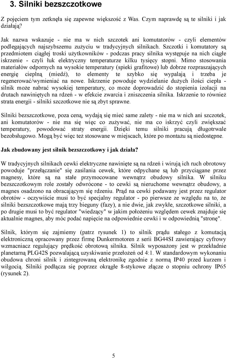 Szczotki i komutatory są przedmiotem ciągłej troski użytkowników - podczas pracy silnika występuje na nich ciągłe iskrzenie - czyli łuk elektryczny temperaturze kilku tysięcy stopni.