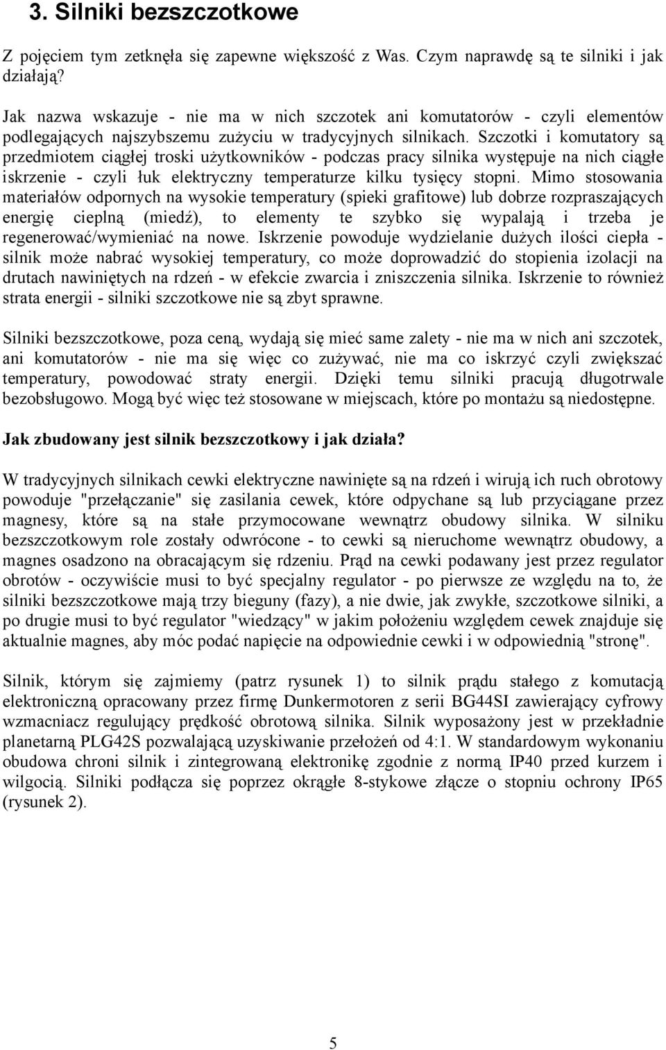 Szczotki i komutatory są przedmiotem ciągłej troski użytkowników - podczas pracy silnika występuje na nich ciągłe iskrzenie - czyli łuk elektryczny temperaturze kilku tysięcy stopni.