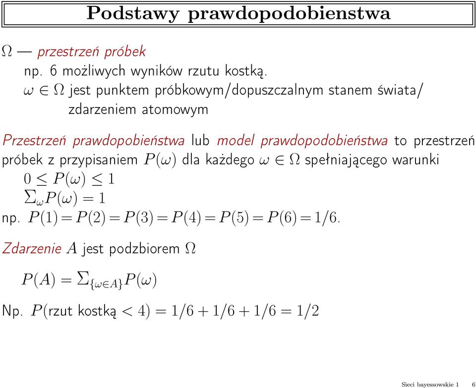 prawdopodobieństwa to przestrzeń próbek z przypisaniem P(ω) dla każdego ω Ω spełniającego warunki 0 P(ω) 1 Σ ω P(ω) = 1
