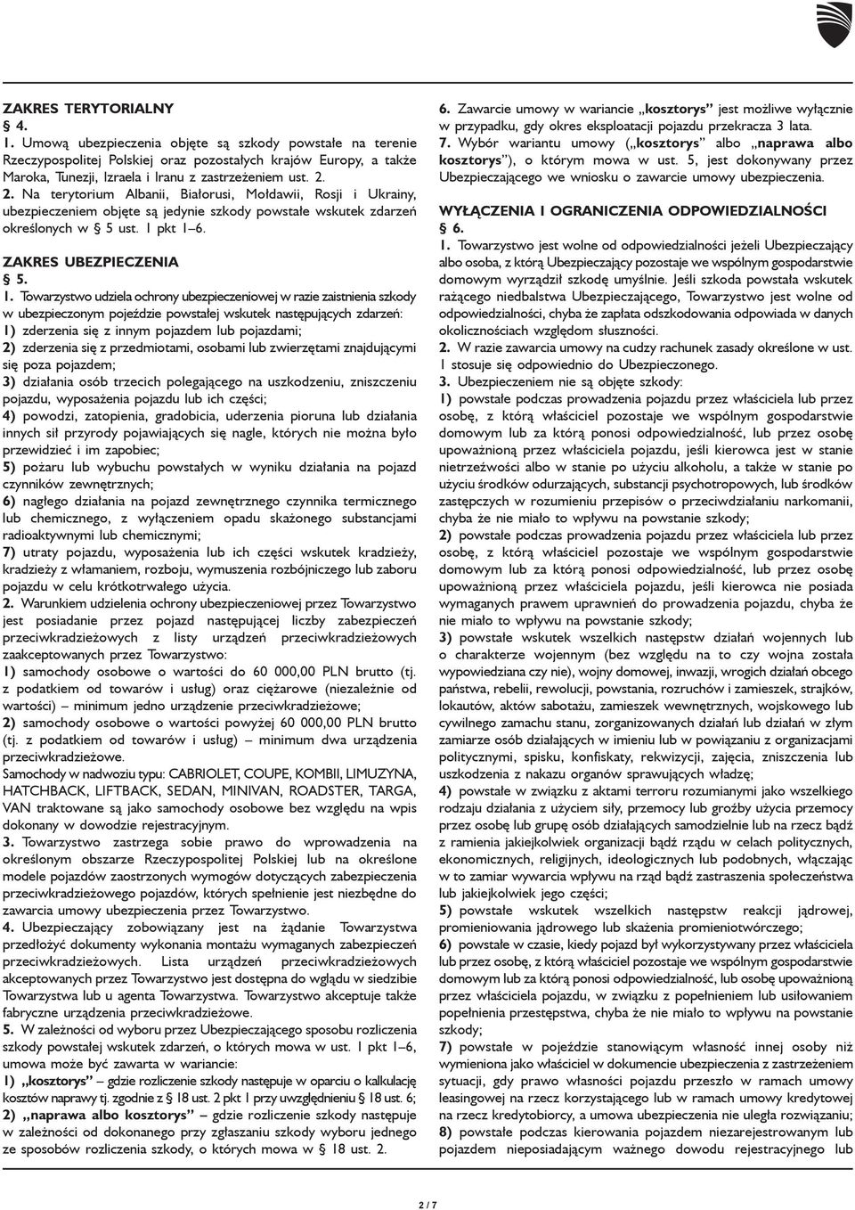 2. Na terytorium Albanii, Białorusi, Mołdawii, Rosji i Ukrainy, ubezpieczeniem objęte są jedynie szkody powstałe wskutek zdarzeń określonych w 5 ust. 1 