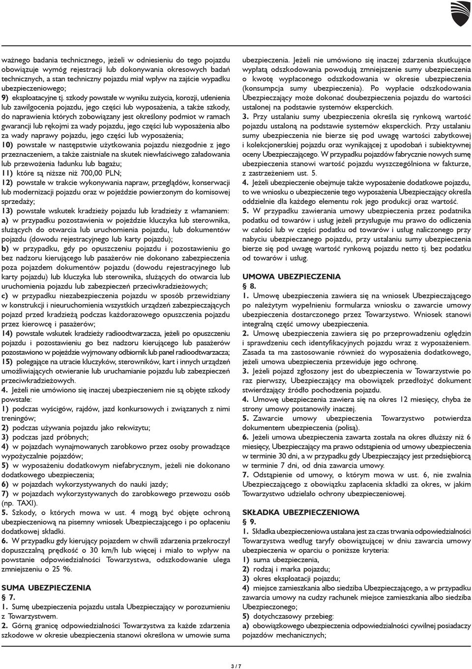 szkody powstałe w wyniku zużycia, korozji, utlenienia lub zawilgocenia pojazdu, jego części lub wyposażenia, a także szkody, do naprawienia których zobowiązany jest określony podmiot w ramach