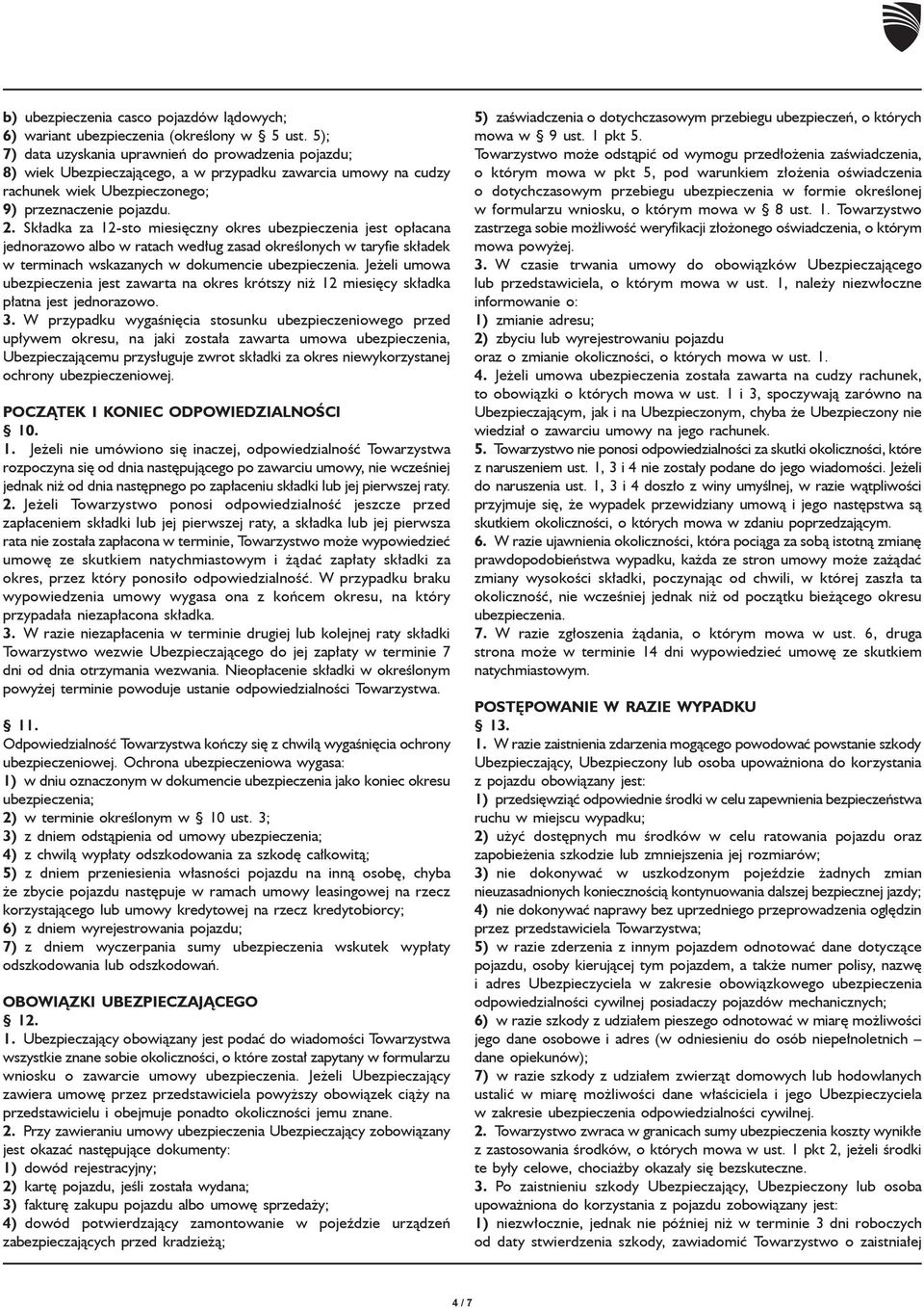 Składka za 12-sto miesięczny okres ubezpieczenia jest opłacana jednorazowo albo w ratach według zasad określonych w taryfie składek w terminach wskazanych w dokumencie ubezpieczenia.