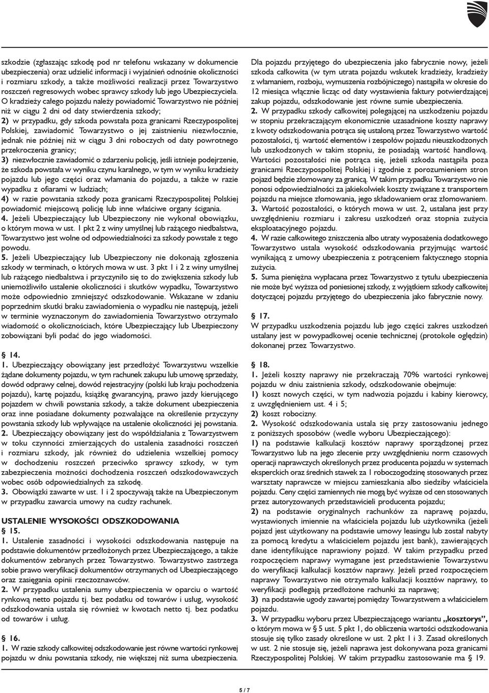 O kradzieży całego pojazdu należy powiadomić Towarzystwo nie później niż w ciągu 2 dni od daty stwierdzenia szkody; 2) w przypadku, gdy szkoda powstała poza granicami Rzeczypospolitej Polskiej,