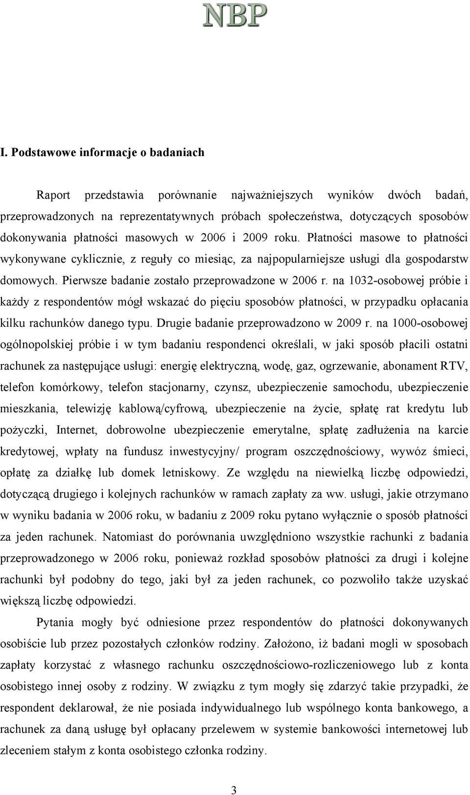 Pierwsze badanie zostało przeprowadzone w 2006 r. na 1032-osobowej próbie i każdy z respondentów mógł wskazać do pięciu sposobów płatności, w przypadku opłacania kilku rachunków danego typu.