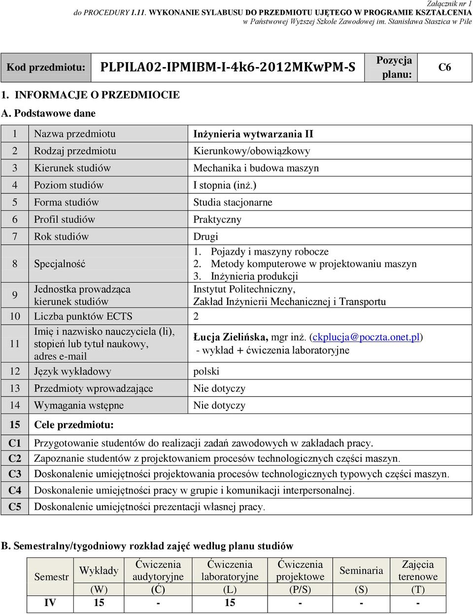 Podstawowe dane PLPILA02-IPMIBM-I-4k6-2012MKwPM- Pozycja planu: C6 1 Nazwa przedmiotu Inżynieria wytwarzania II 2 Rodzaj przedmiotu Kierunkowy/obowiązkowy 3 Kierunek studiów Mechanika i budowa maszyn