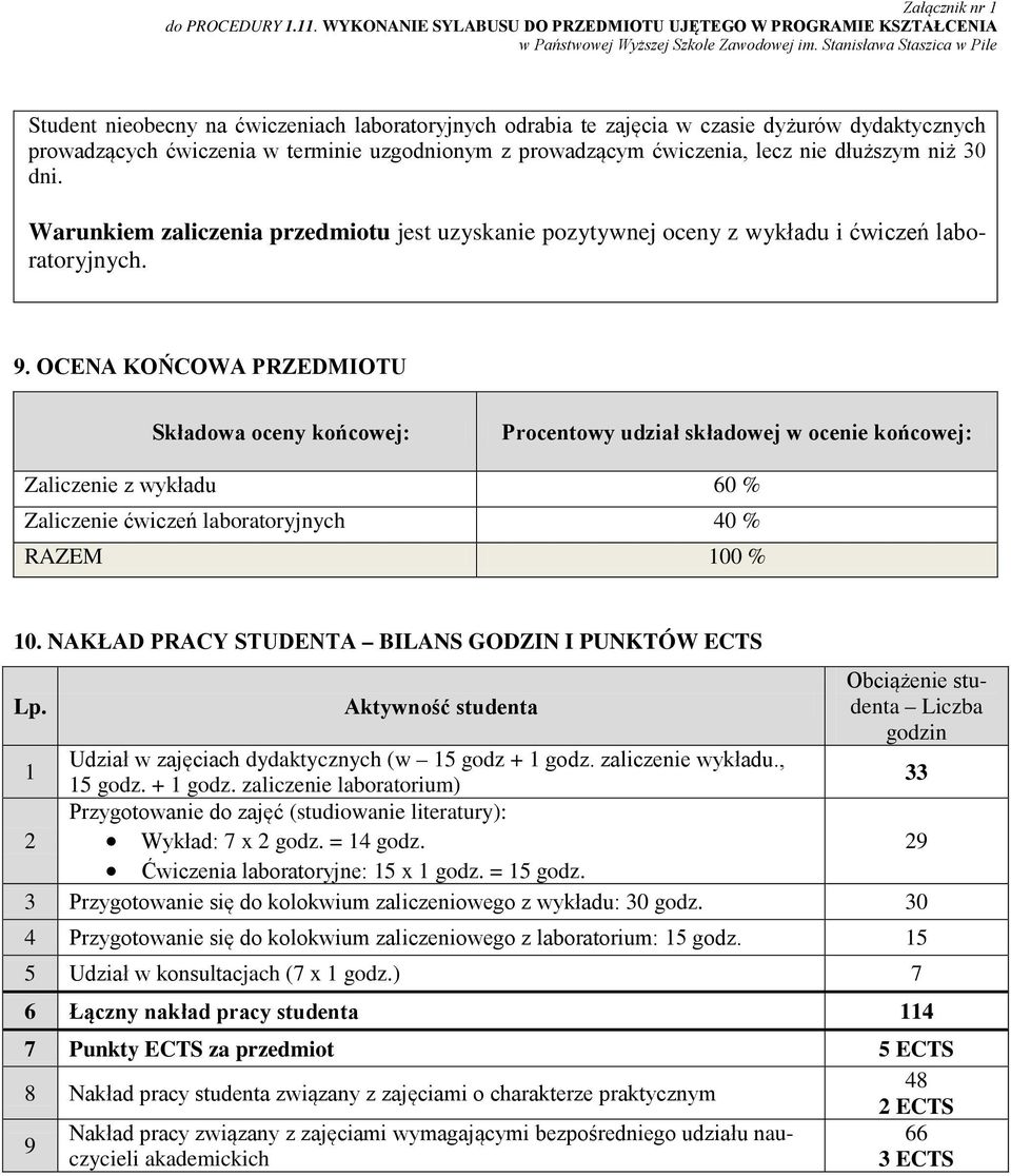 nie dłuższym niż 30 dni. Warunkiem zaliczenia przedmiotu jest uzyskanie pozytywnej oceny z wykładu i ćwiczeń laboratoryjnych. 9.