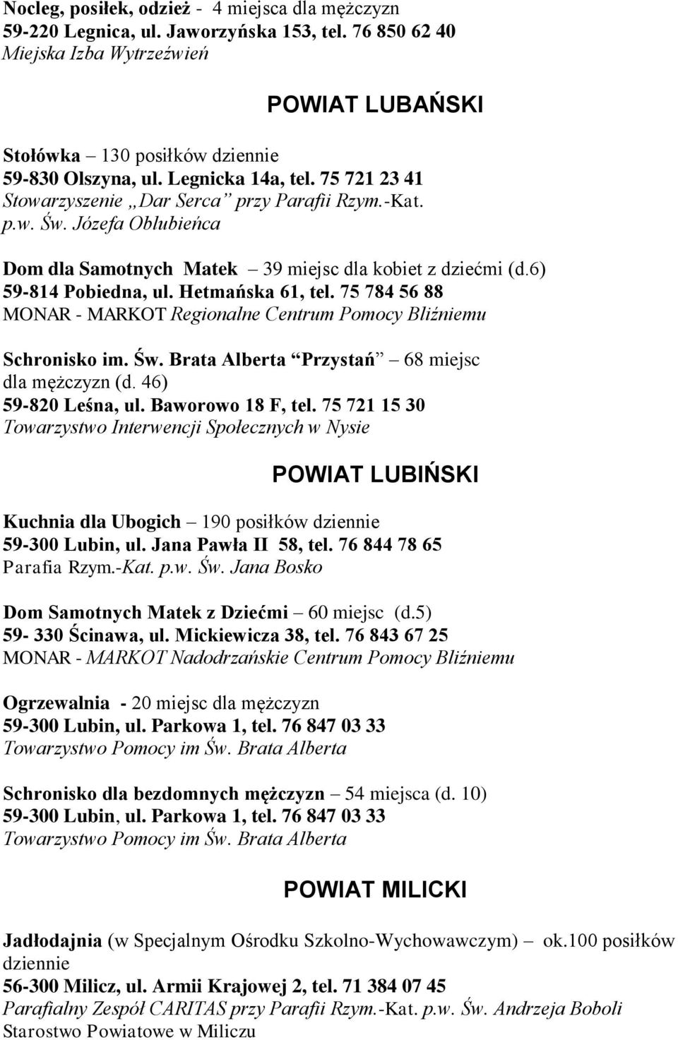 Hetmańska 61, tel. 75 784 56 88 MONAR - MARKOT Regionalne Centrum Pomocy Bliźniemu Schronisko im. Św. Brata Alberta Przystań 68 miejsc dla mężczyzn (d. 46) 59-820 Leśna, ul. Baworowo 18 F, tel.