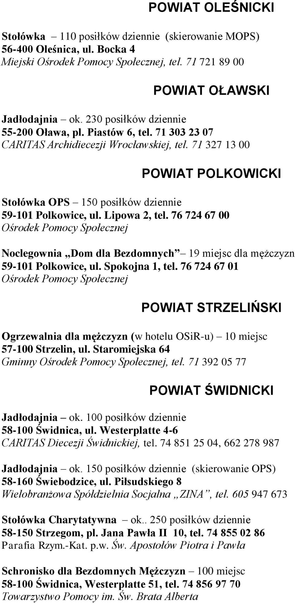 Lipowa 2, tel. 76 724 67 00 Ośrodek Pomocy Społecznej Noclegownia Dom dla Bezdomnych 19 miejsc dla mężczyzn 59-101 Polkowice, ul. Spokojna 1, tel.