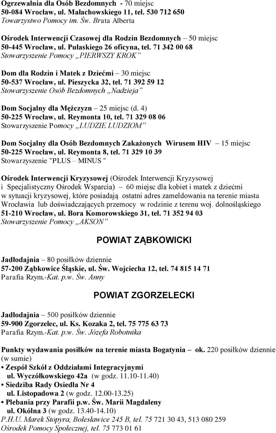 71 392 59 12 Stowarzyszenie Osób Bezdomnych Nadzieja Dom Socjalny dla Mężczyzn 25 miejsc (d. 4) 50-225 Wrocław, ul. Reymonta 10, tel.