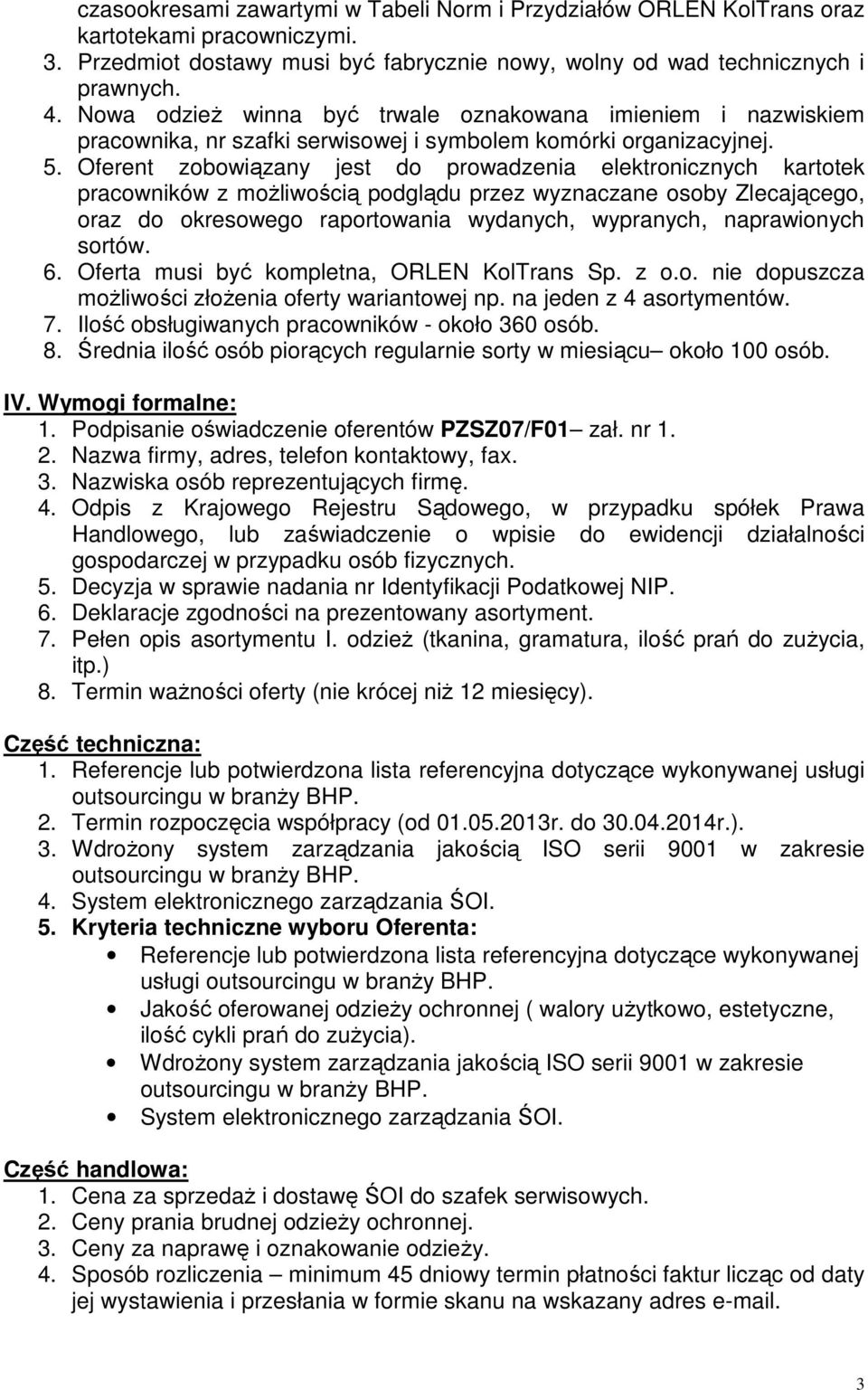 Oferent zobowiązany jest do prowadzenia elektronicznych kartotek pracowników z możliwością podglądu przez wyznaczane osoby Zlecającego, oraz do okresowego raportowania wydanych, wypranych,