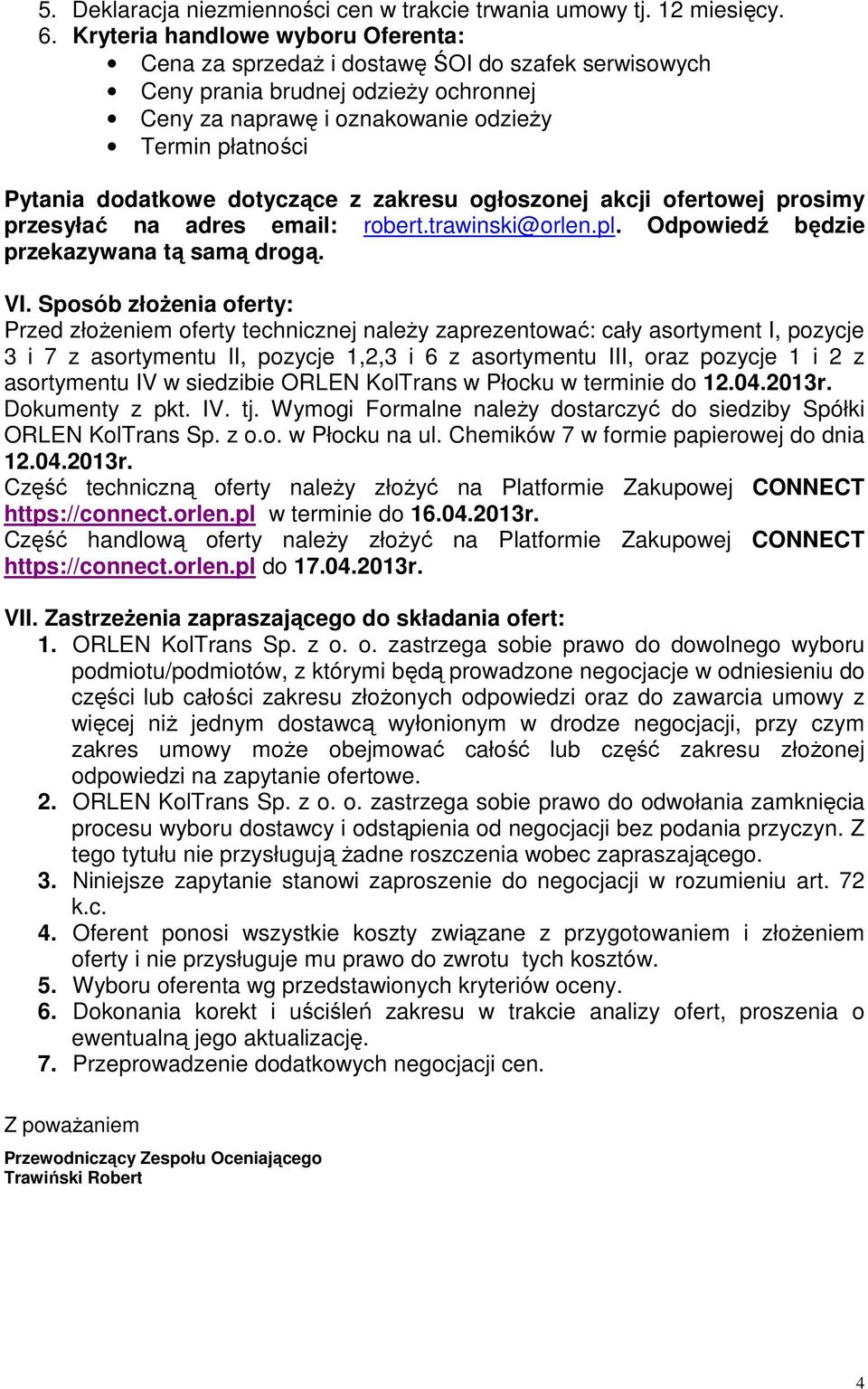 dotyczące z zakresu ogłoszonej akcji ofertowej prosimy przesyłać na adres email: robert.trawinski@orlen.pl. Odpowiedź będzie przekazywana tą samą drogą. VI.